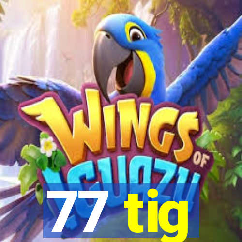 77 tig